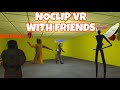 NOCLIP VR with friends! (All Levels!)