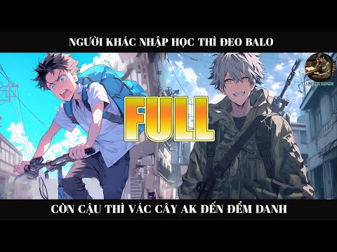 NGƯỜI KHÁC NHẬP HỌC THÌ ĐEM THEO BALO CÒN CẬU THÌ VÁC THEO CÂY AK ĐẾN ĐIỂM DANH | FULL
