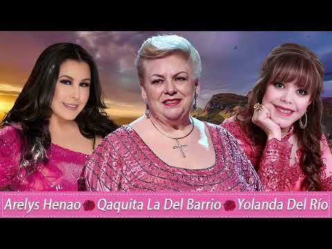 Yolanda Del Río, Qaquita La Del Barrio, Arelys Henao ~ Rancheras y Boleros Viejitas Mexicanas Mix