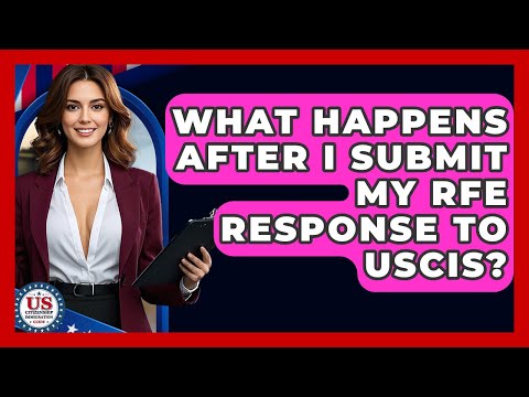 What Happens After I Submit My RFE Response To USCIS? - US Citizenship Immigration Guide