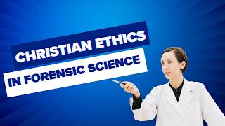 Christian Ethics in Forensic Science