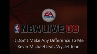Kevin Michael feat. Wyclef Jean - It Don&#39;t Make Any Difference To Me (NBA Live 08 Edition)