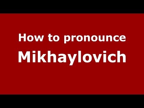 How to pronounce Mikhaylovich (Russian/Russia) - PronounceNames.com