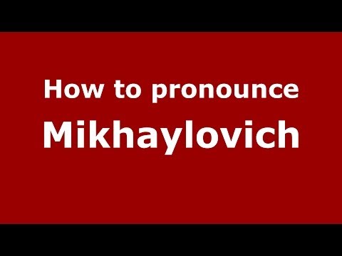 How to pronounce Mikhaylovich