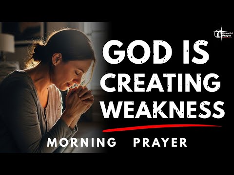 God Is Creating Weakness in Your Life for a Reason | Powerful Prayer for Strength | Morning Prayer