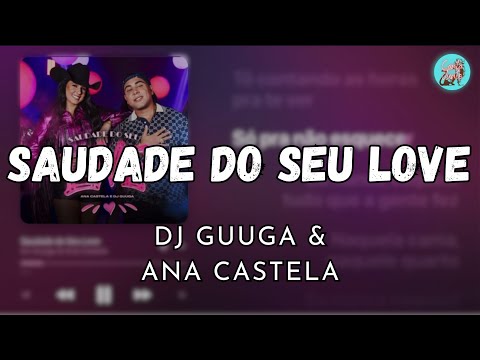 SAUDADE DO SEU LOVE - DJ GUUGA E ANA CASTELA #LETRA