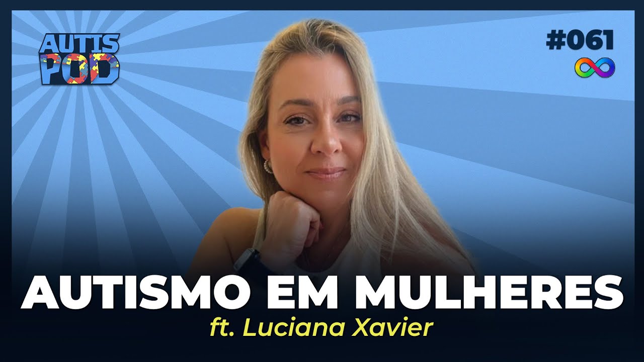 AUTISMO EM MULHERES - ft. Luciana Xavier | AutisPod #061