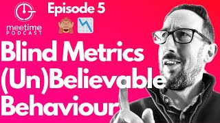 Ep5 Blind Metrics Drive Un?Believable Behaviour | The MeeTime Podcast - Making Work More Fun