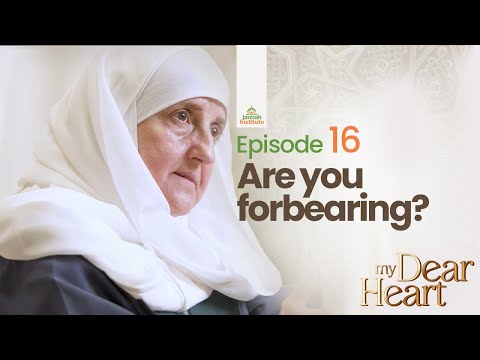 Are you forebearing? | My Dear Heart Ep. 16 | Ramadan Series | Dr. Haifaa Younis | Jannah Institute — Dr. Haifaa Younis