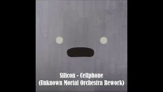 Silicon - Cellphone (Unknown Mortal Orchestra Rework)