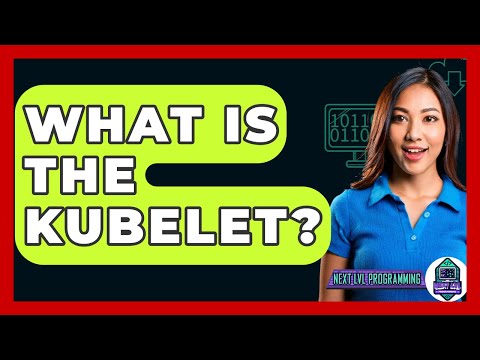 What Is The Kubelet? - Next LVL Programming