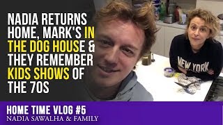 Home Time #5 - Nadia RETURNS Home, Mark&#39;s in the DOG HOUSE &amp; They REMEMBER Kids Shows of the 70s