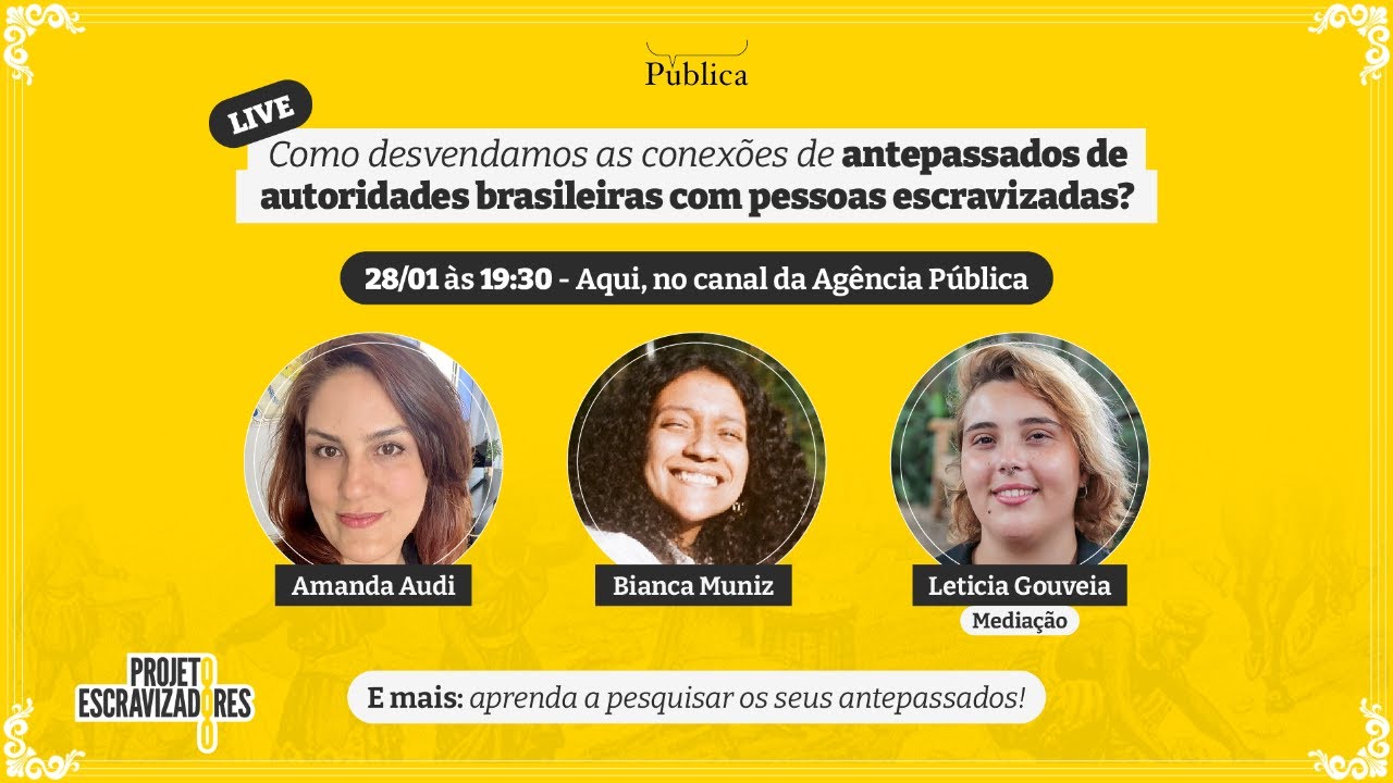 LIVE I Projeto Escravizadores: como desvendamos os antepassados de autoridades políticas brasileiras