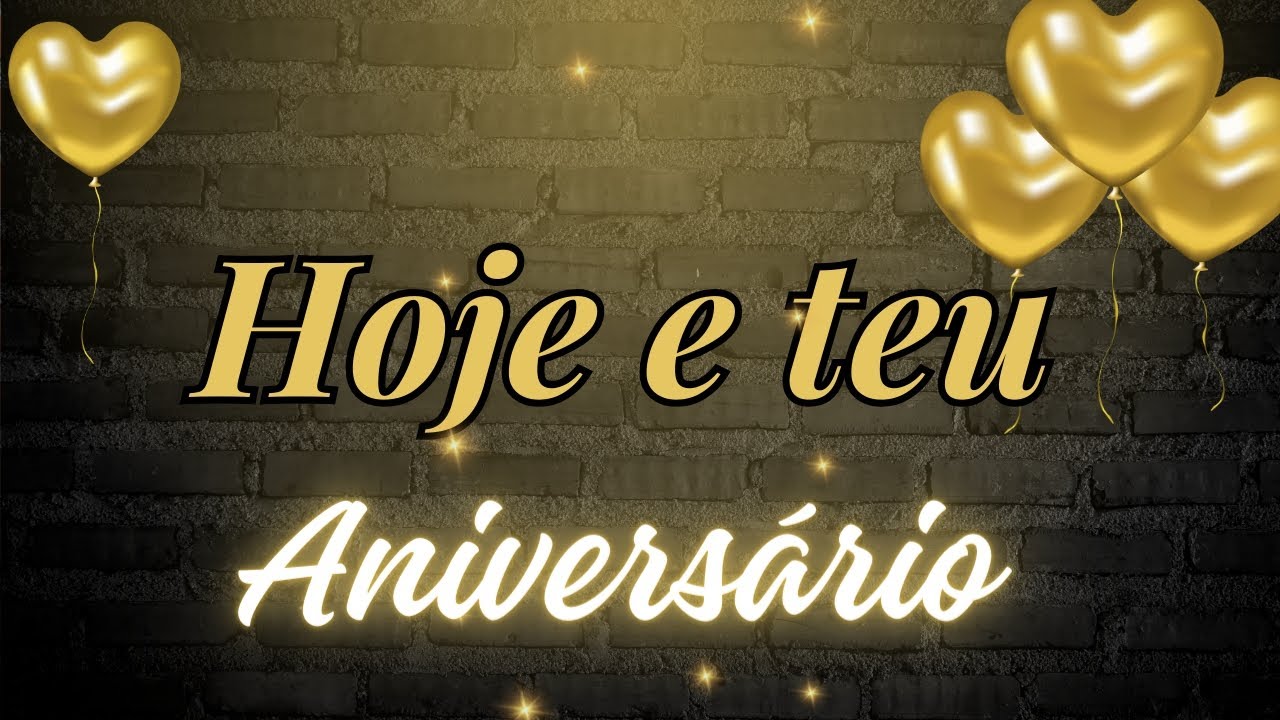 Hoje e teu aniversário