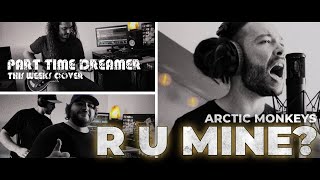 Part Time Dreamer | Arctic Monkeys - R U Mine? (This Weeks Cover)