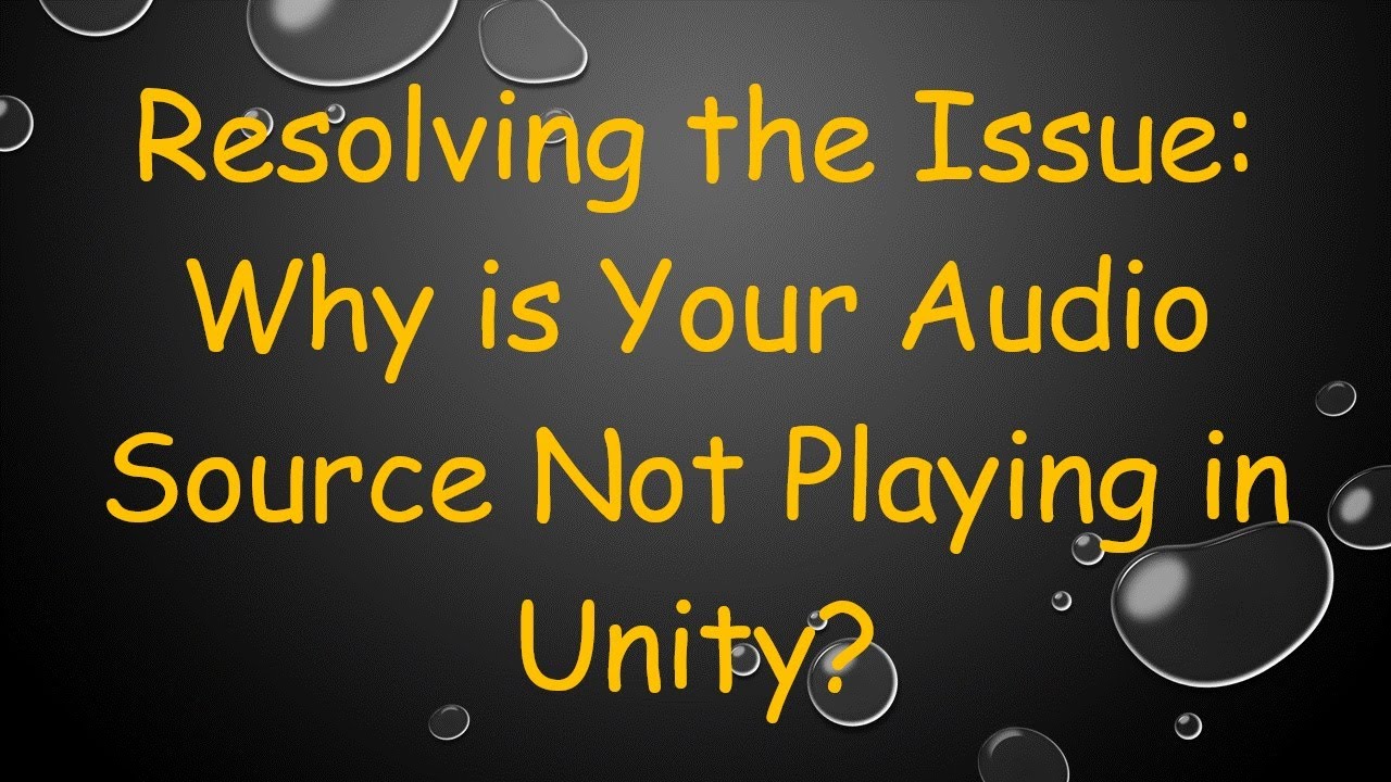 Resolving the Issue: Why is Your Audio Source Not Playing in Unity?
