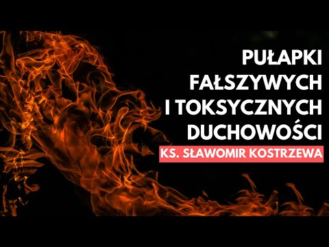 Pułapki fałszywych i toksycznych duchowości - ks. Sławomir Kostrzewa