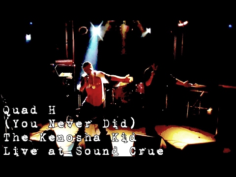 Quad H - (You Never Did) The Kenosha Kid (Live @ Sound Crue)