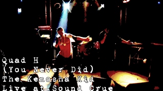 Quad H - (You Never Did) The Kenosha Kid (Live @ Sound Crue)