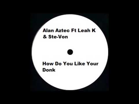 Alan Aztec Ft Leah & Ste-Von - How Do You Like Your Donk