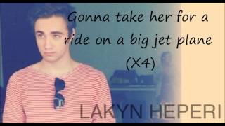 Lakyn Heperi- Big Jet Plane (lyrics)