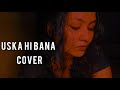 Uska Hi Bana (Female Cover) ~ Kajol Chatterjee