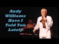 Andy Williams........Have I Told You Lately.