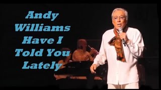 Andy Williams........Have I Told You Lately.
