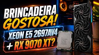 BRINCADEIRA GOSTOSA! XEON E5 2697AV4 + RX 9070 XT 16GB... O XEON CHOROU?