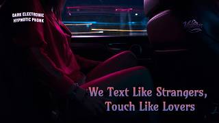 We Text Like Strangers, Touch Like Lovers ???? | Dark Electronic Vibes / Hypnotic Phonk