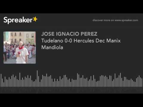 Tudelano 0-0 Hercules Dec Manix Mandiola