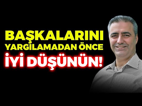 DİKKAT! Başkalarını Yargılamadan Önce İyi Düşünün! Yargı, Yargılamak ve Hak Ediş!