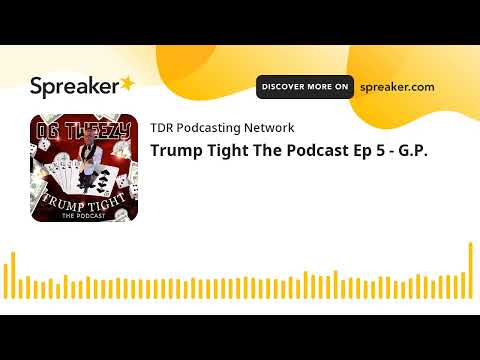 Trump Tight The Podcast Episode 5 - G.P.