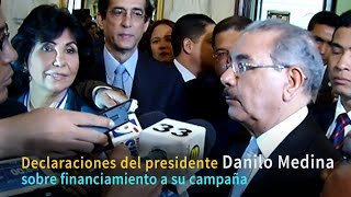 Declaraciones del presidente Danilo Medina sobre financiamiento a su campaña