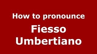 How to pronounce Fiesso Umbertiano