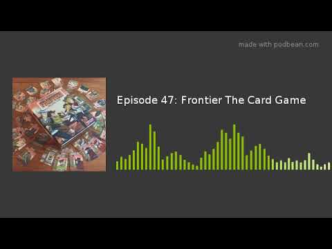Episode 47: Frontier The Card Game
