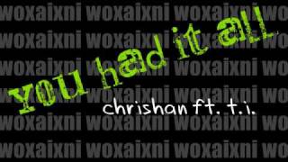 Chrishan ft. T.I. ; You Had It All