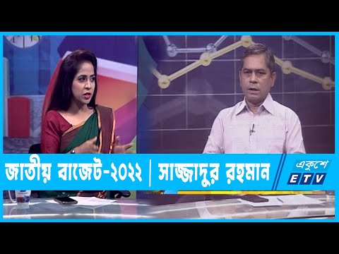 জাতীয় বাজেট ২০২২ || সাজ্জাদুর রহমান || ২২ জুন ২০২২