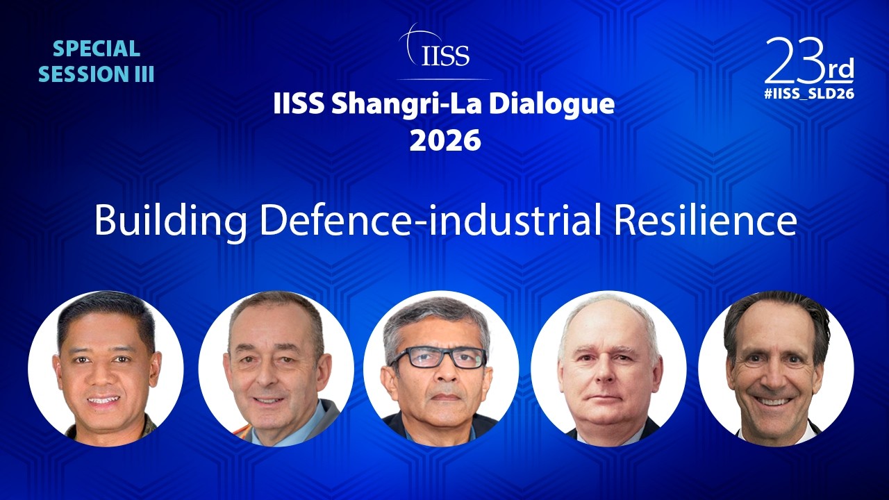 IISS Shangri-La Dialogue 2026 | Special Session 3: Building Defence-industrial Resilience