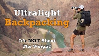 Ultralight Backpacking - It's NOT About The Weight!