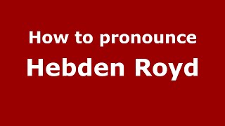 How to pronounce Hebden Royd