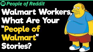 Walmart Workers, What Are Your "People of Walmart" Stories?