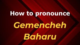 How to pronounce Gemencheh Baharu