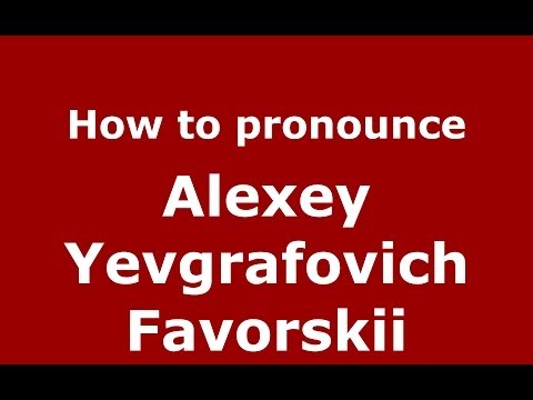 How to pronounce Alexey Yevgrafovich Favorskii (Russian/Russia) - PronounceNames.com