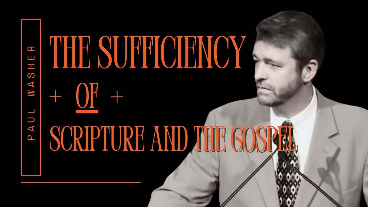 The Sufficiency of Scripture and the Gospel - Paul Washer