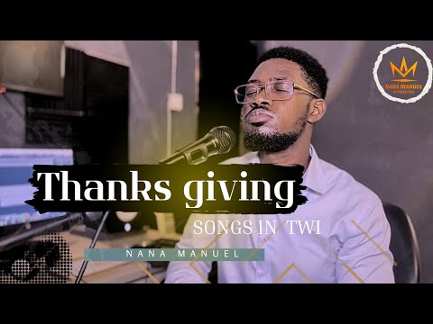Thanksgiving worship songs - Nana Manuel ||Ghana local songs