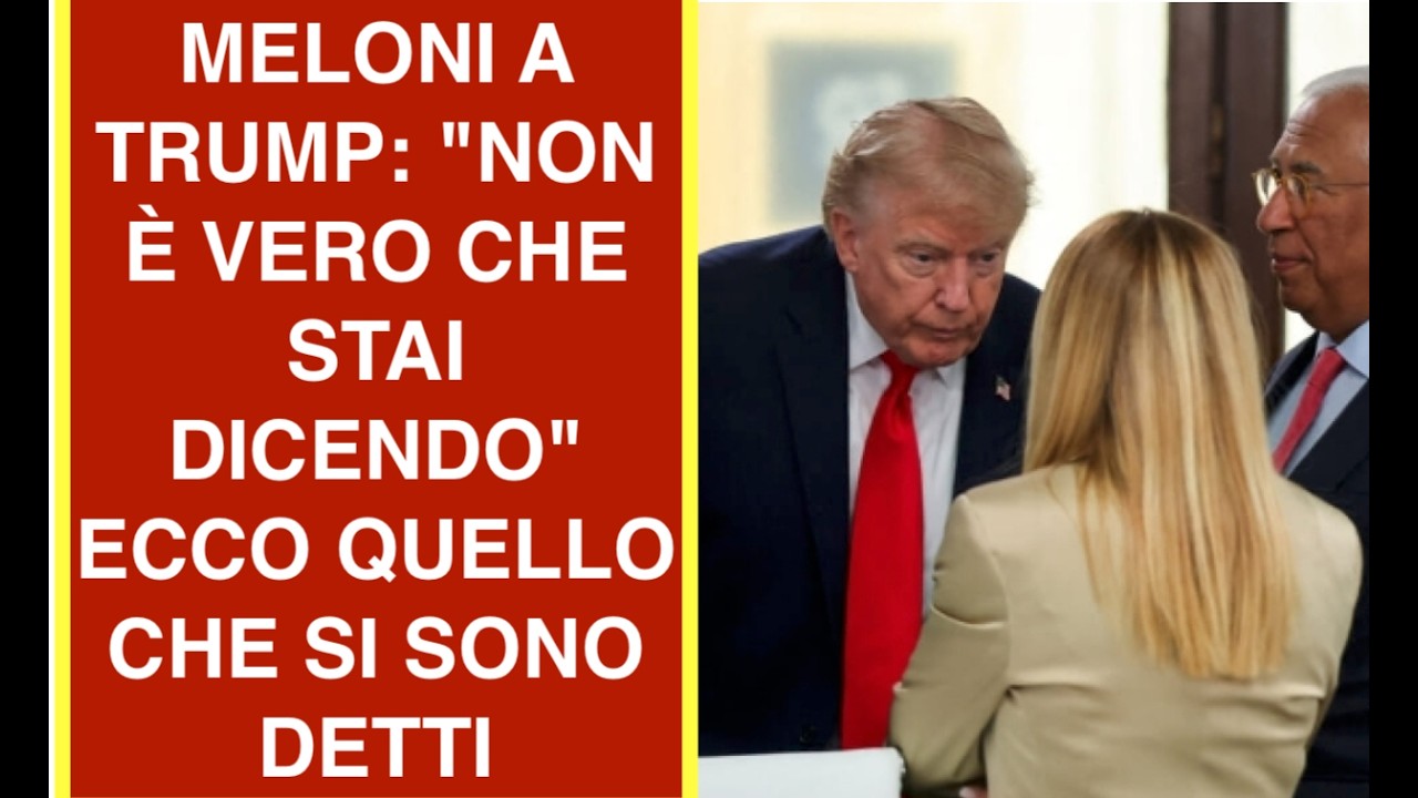 MELONI A TRUMP: "NON È VERO QUELLO CHE STAI DICENDO" ECCO QUELLO CHE SI SONO DETTI