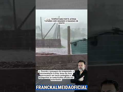 🌨️ TEMPESTADE FORTE ATINGE TUPANDI COM GRANIZO E RAJADAS DE VENTO