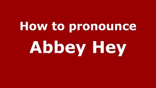 How to pronounce Abbey Hey