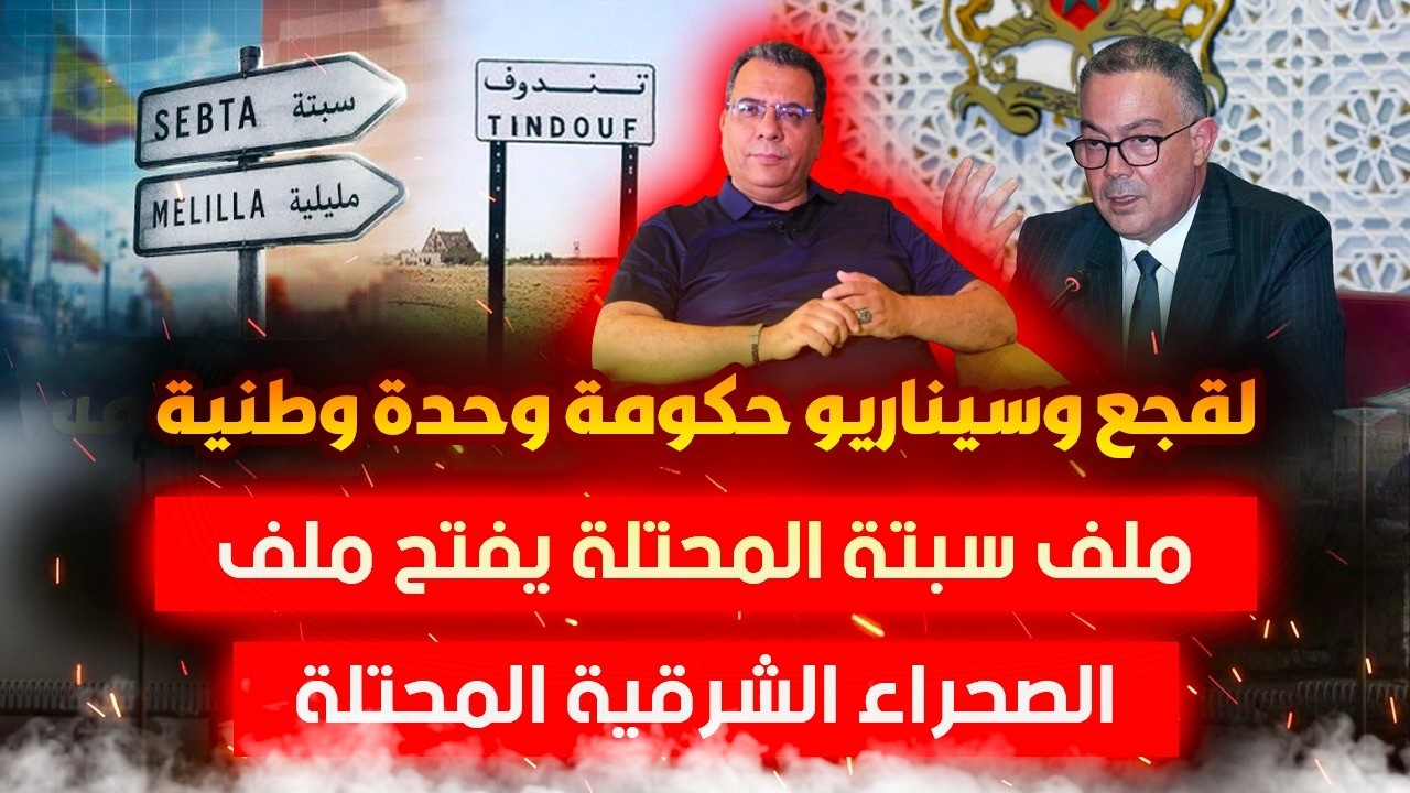 لقجع وسيناريو حكومة وحدة وطنية | ملف سبتة المحتلة يفتح ملف الصحراء الشرقية ال